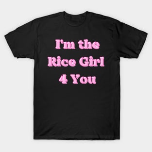 I'm the Rice Girl (For) 4 You T-Shirt